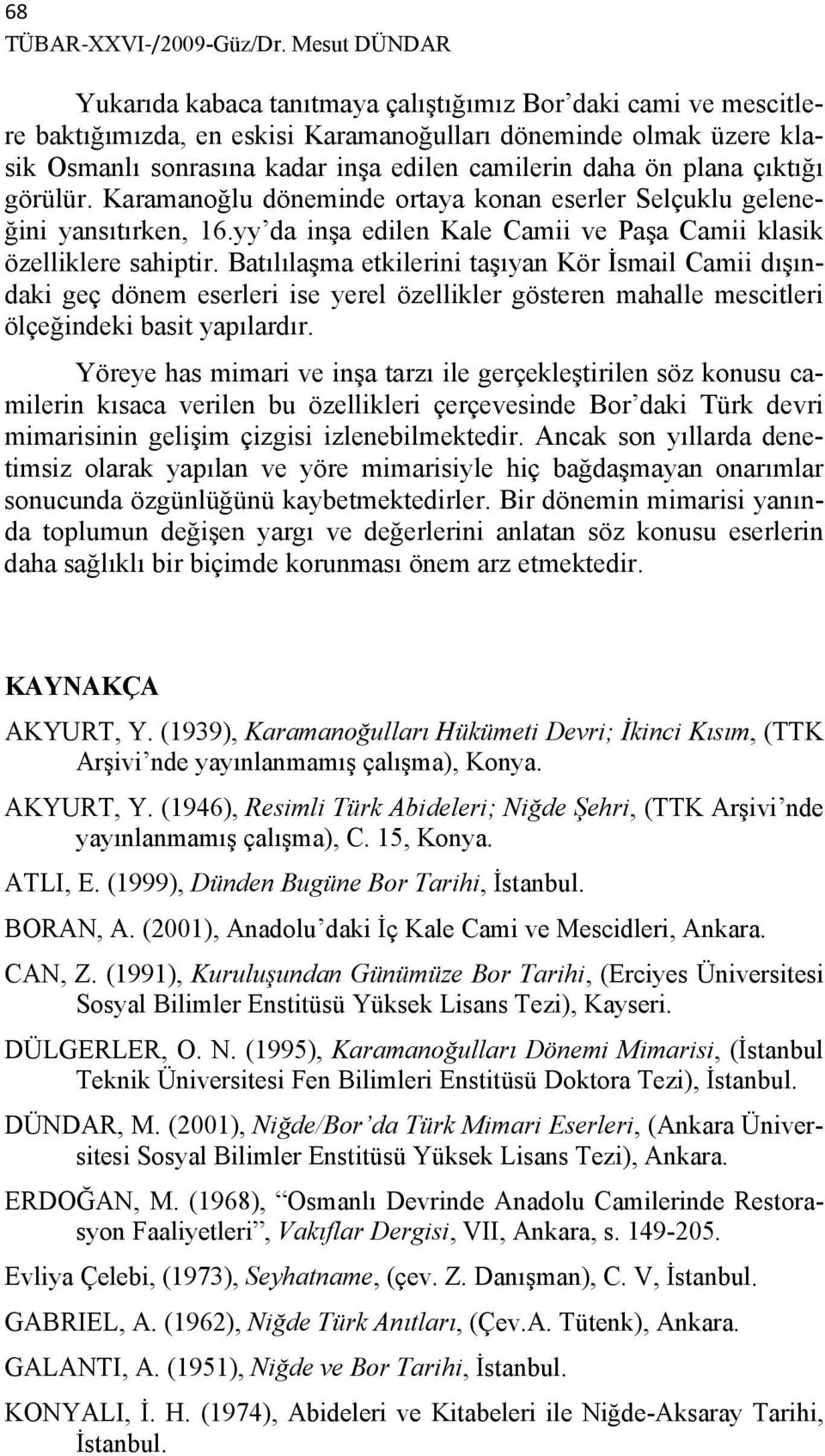 ön plana çıktığı görülür. Karamanoğlu döneminde ortaya konan eserler Selçuklu geleneğini yansıtırken, 16.yy da inşa edilen Kale Camii ve Paşa Camii klasik özelliklere sahiptir.