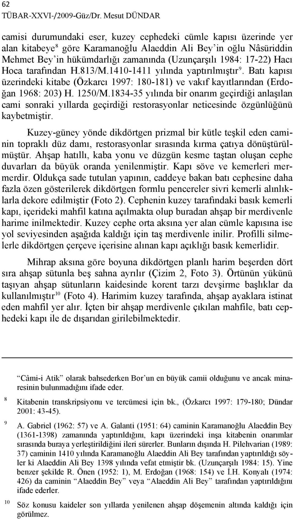 1984: 17-22) Hacı Hoca tarafından H.813/M.1410-1411 yılında yaptırılmıştır 9. Batı kapısı üzerindeki kitabe (Özkarcı 1997: 180-181) ve vakıf kayıtlarından (Erdoğan 1968: 203) H. 1250/M.
