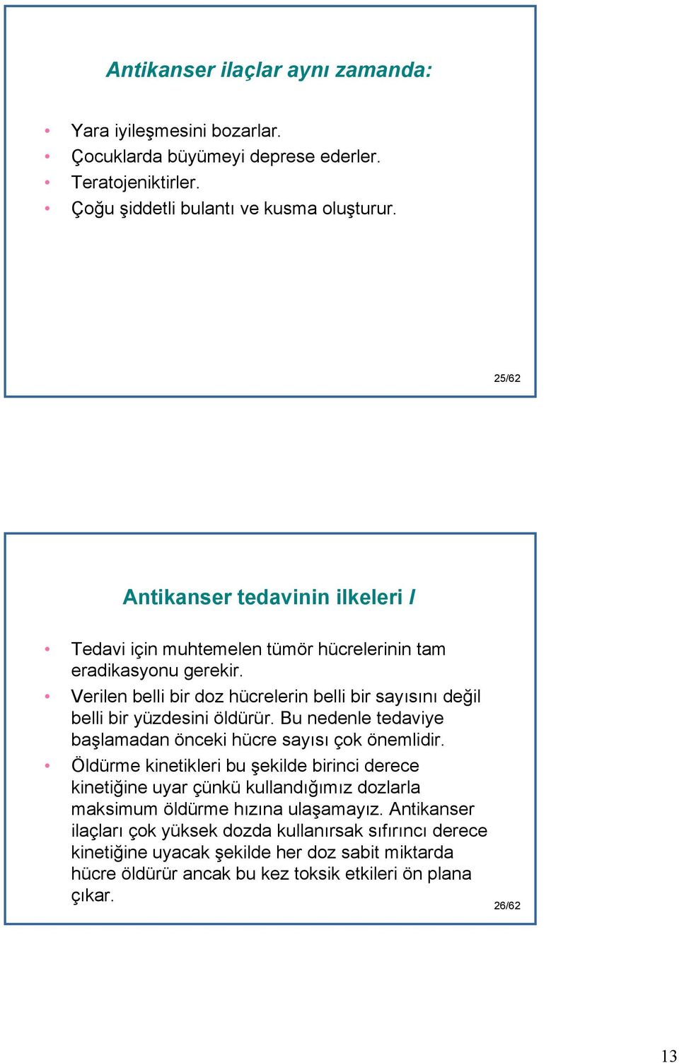 Verilen belli bir doz hücrelerin belli bir sayısını değil belli bir yüzdesini öldürür. Bu nedenle tedaviye başlamadan önceki hücre sayısı çok önemlidir.