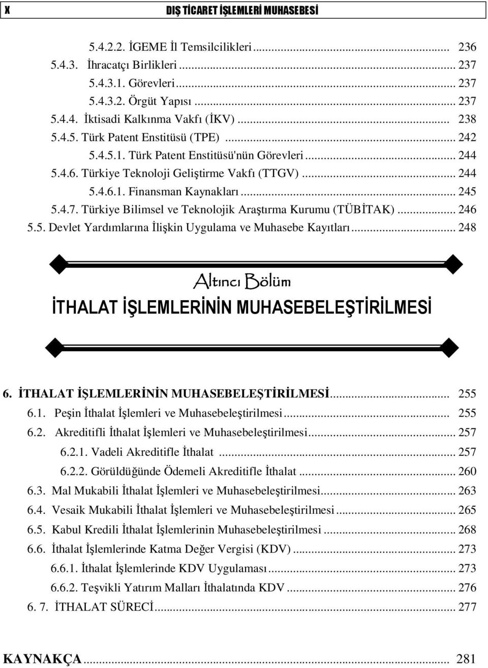 Türkiye Bilimsel ve Teknolojik Araştırma Kurumu (TÜBİTAK)... 246 5.5. Devlet Yardımlarına İlişkin Uygulama ve Muhasebe Kayıtları... 248 Altıncı Bölüm İTHALAT İŞLEMLERİNİN MUHASEBELEŞTİRİLMESİ 6.