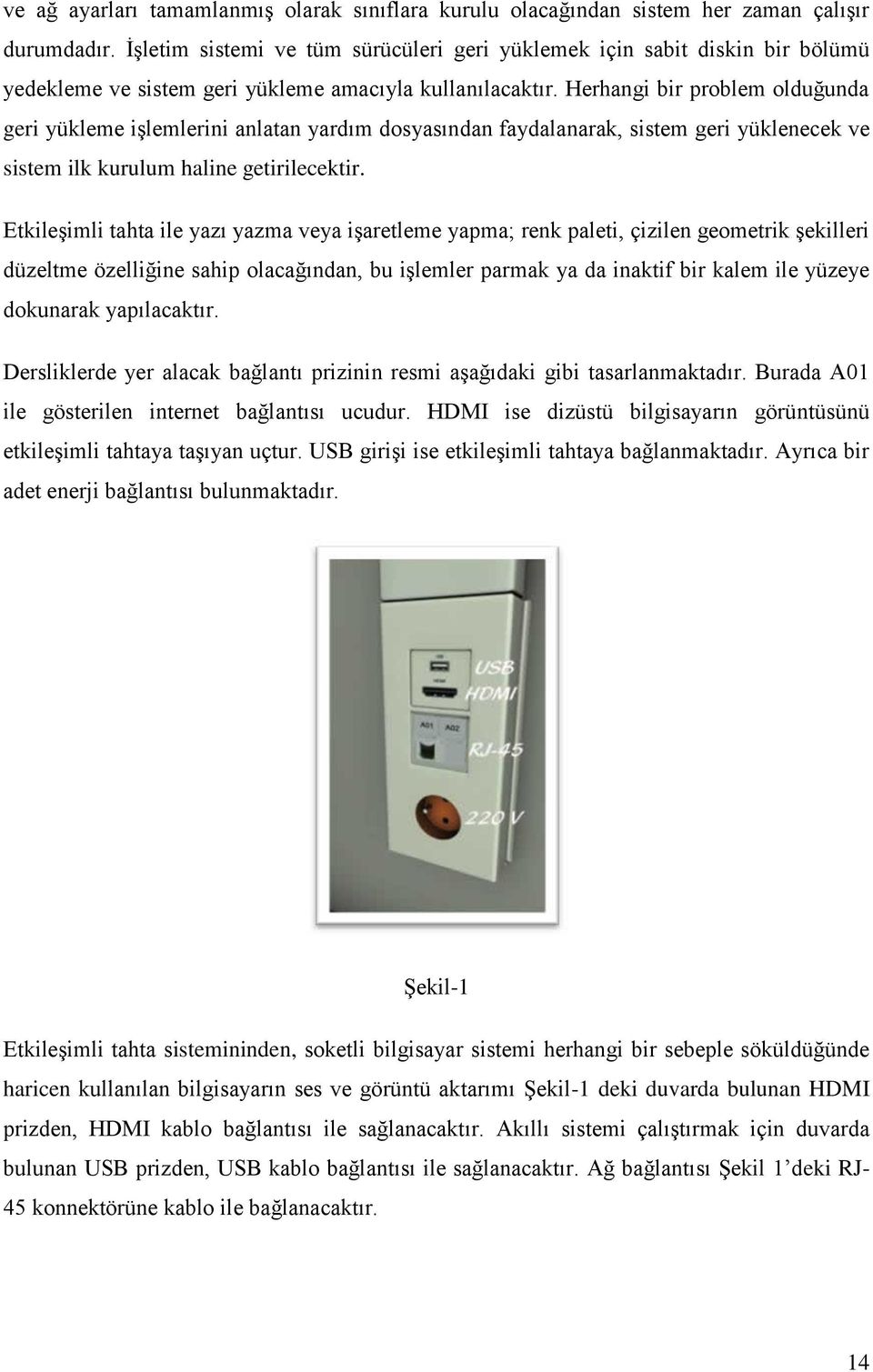 Herhangi bir problem olduğunda geri yükleme işlemlerini anlatan yardım dosyasından faydalanarak, sistem geri yüklenecek ve sistem ilk kurulum haline getirilecektir.