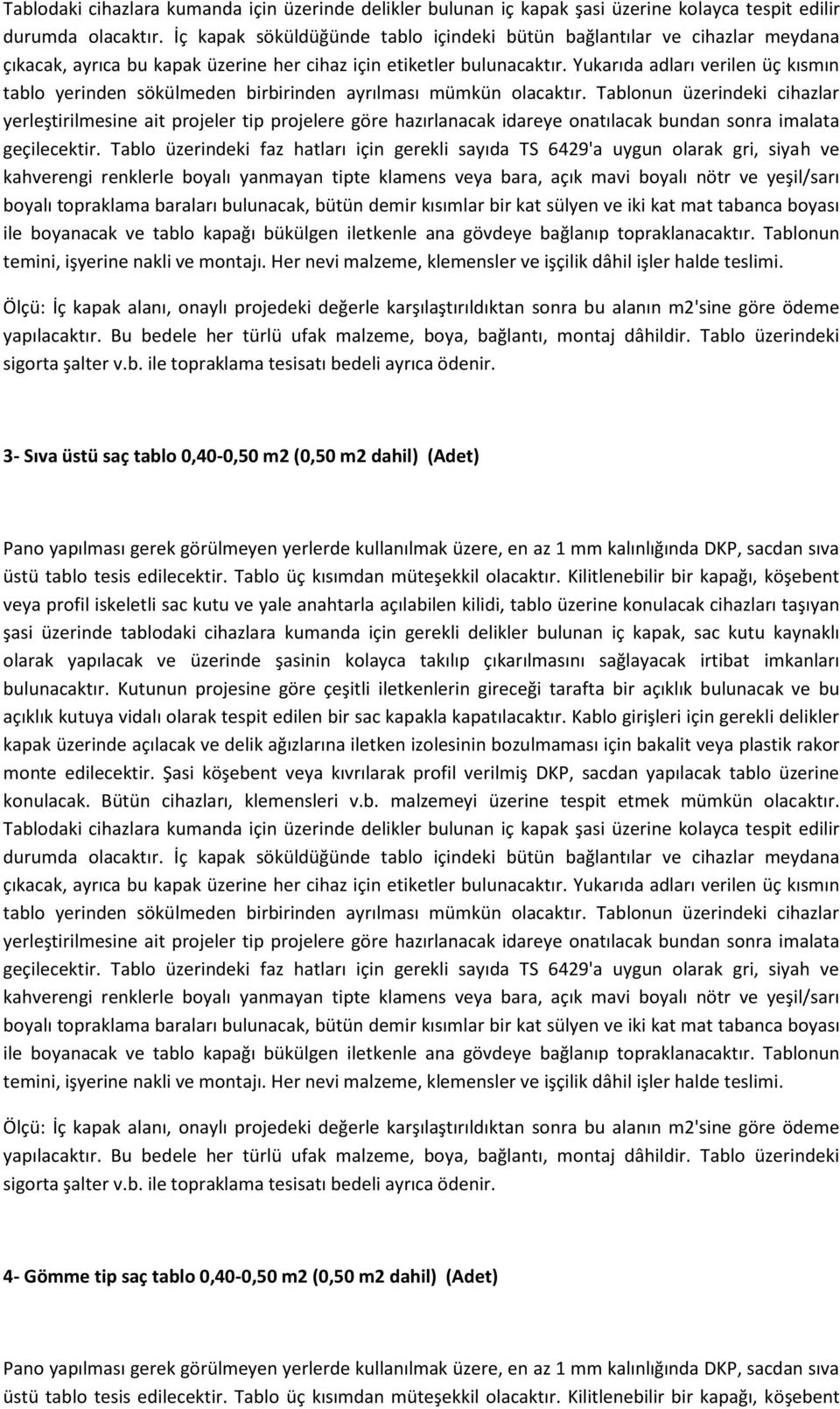 Yukarıda adları verilen üç kısmın tablo yerinden sökülmeden birbirinden ayrılması mümkün olacaktır.