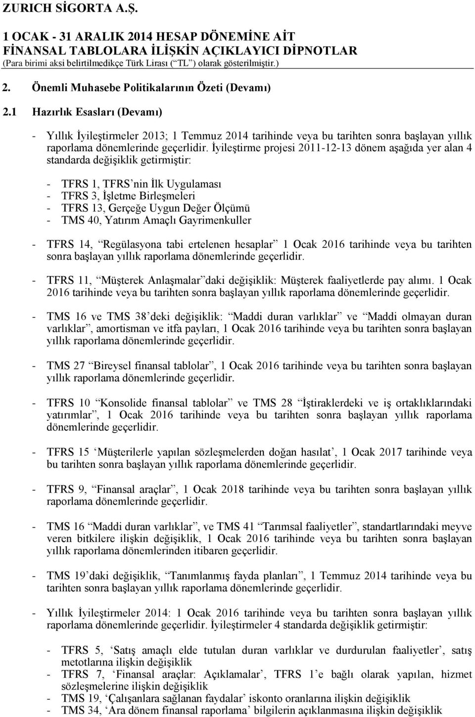 İyileştirme projesi 2011-12-13 dönem aşağıda yer alan 4 standarda değişiklik getirmiştir: - TFRS 1, TFRS nin İlk Uygulaması - TFRS 3, İşletme Birleşmeleri - TFRS 13, Gerçeğe Uygun Değer Ölçümü - TMS