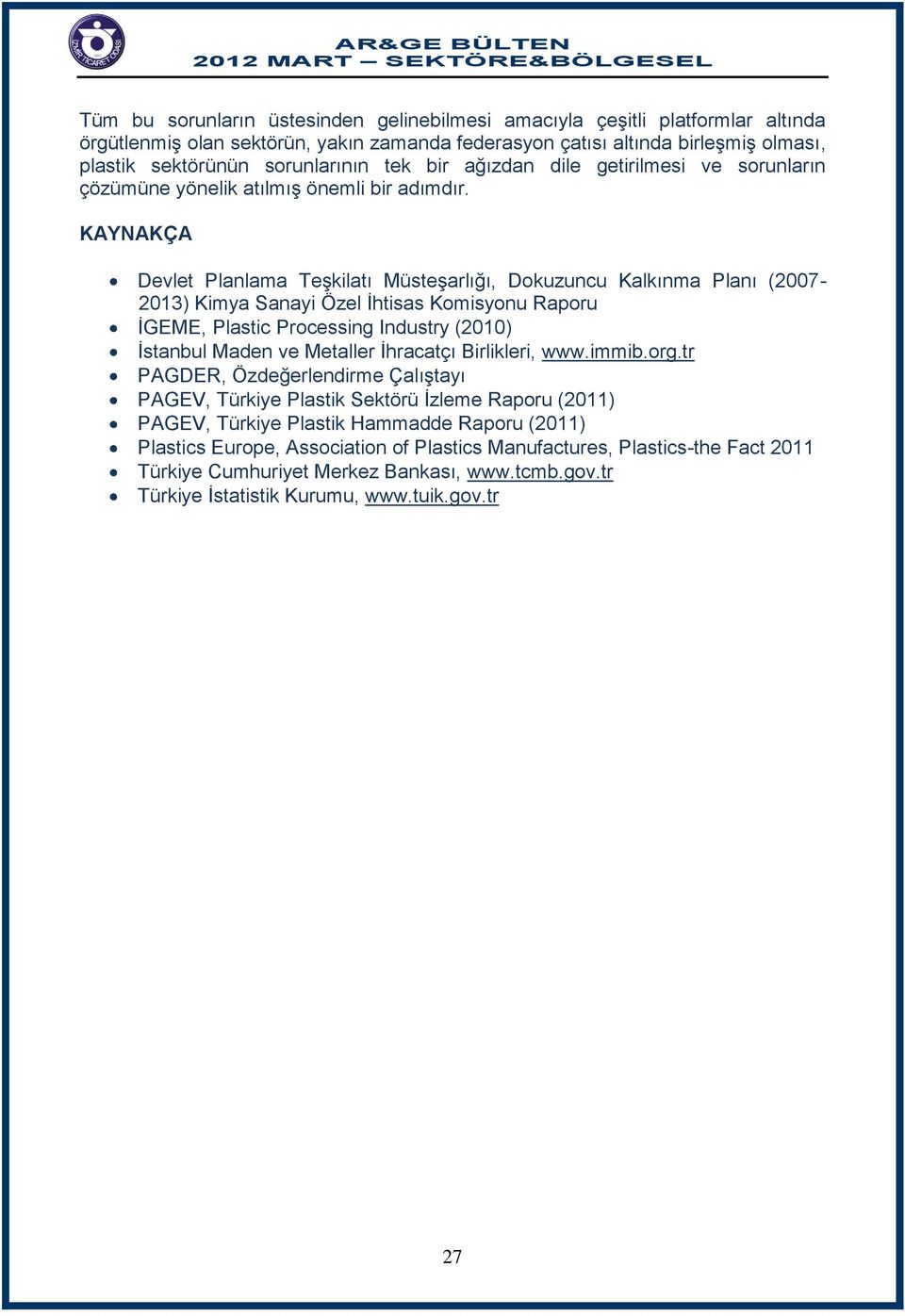 KAYNAKÇA Devlet Planlama Teşkilatı Müsteşarlığı, Dokuzuncu Kalkınma Planı (2007-2013) Kimya Sanayi Özel İhtisas Komisyonu Raporu İGEME, Plastic Processing Industry (2010) İstanbul Maden ve Metaller