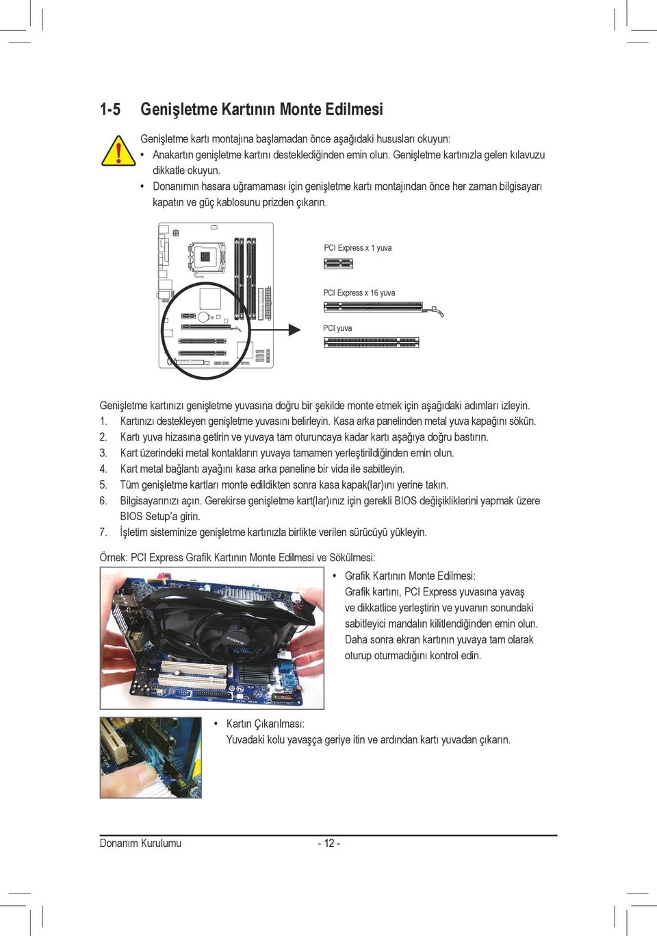 PCI Express x yuva PCI Express x 6 yuva PCI yuva Genişletme kartınızı genişletme yuvasına doğru bir şekilde monte etmek için aşağıdaki adımları izleyin.