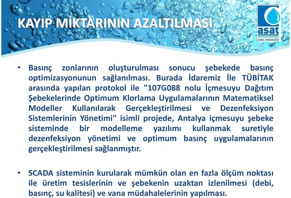 Gerçekleştirilmesi ve Dezenfeksiyon Sistemlerinin Yönetimi" isimli projede, Antalya içmesuyu şebeke sisteminde bir modelleme yazılımı kullanmak suretiyle dezenfeksiyon yönetimi