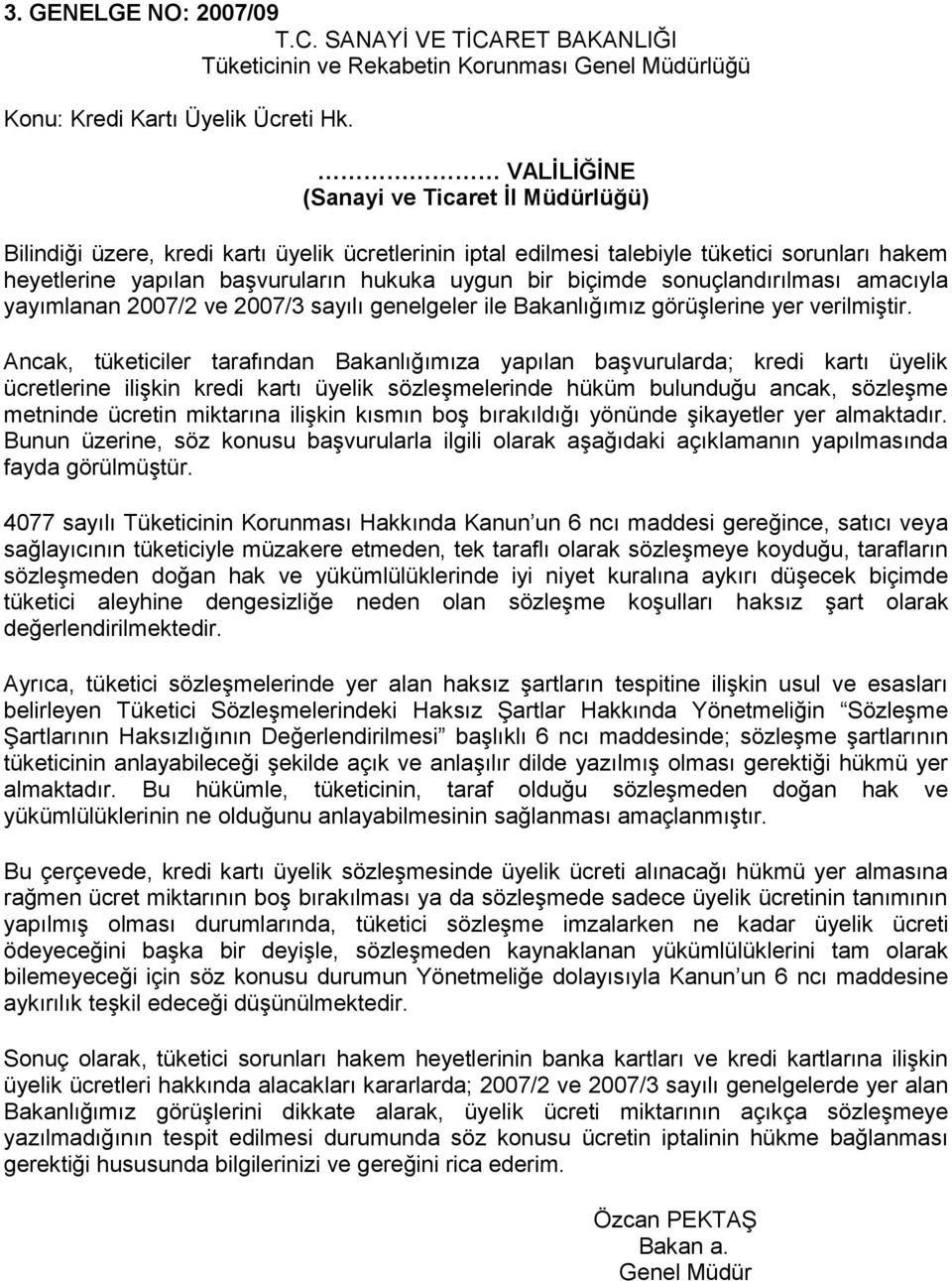 Ancak, tüketiciler tarafından Bakanlığımıza yapılan başvurularda; kredi kartı üyelik ücretlerine ilişkin kredi kartı üyelik sözleşmelerinde hüküm bulunduğu ancak, sözleşme metninde ücretin miktarına