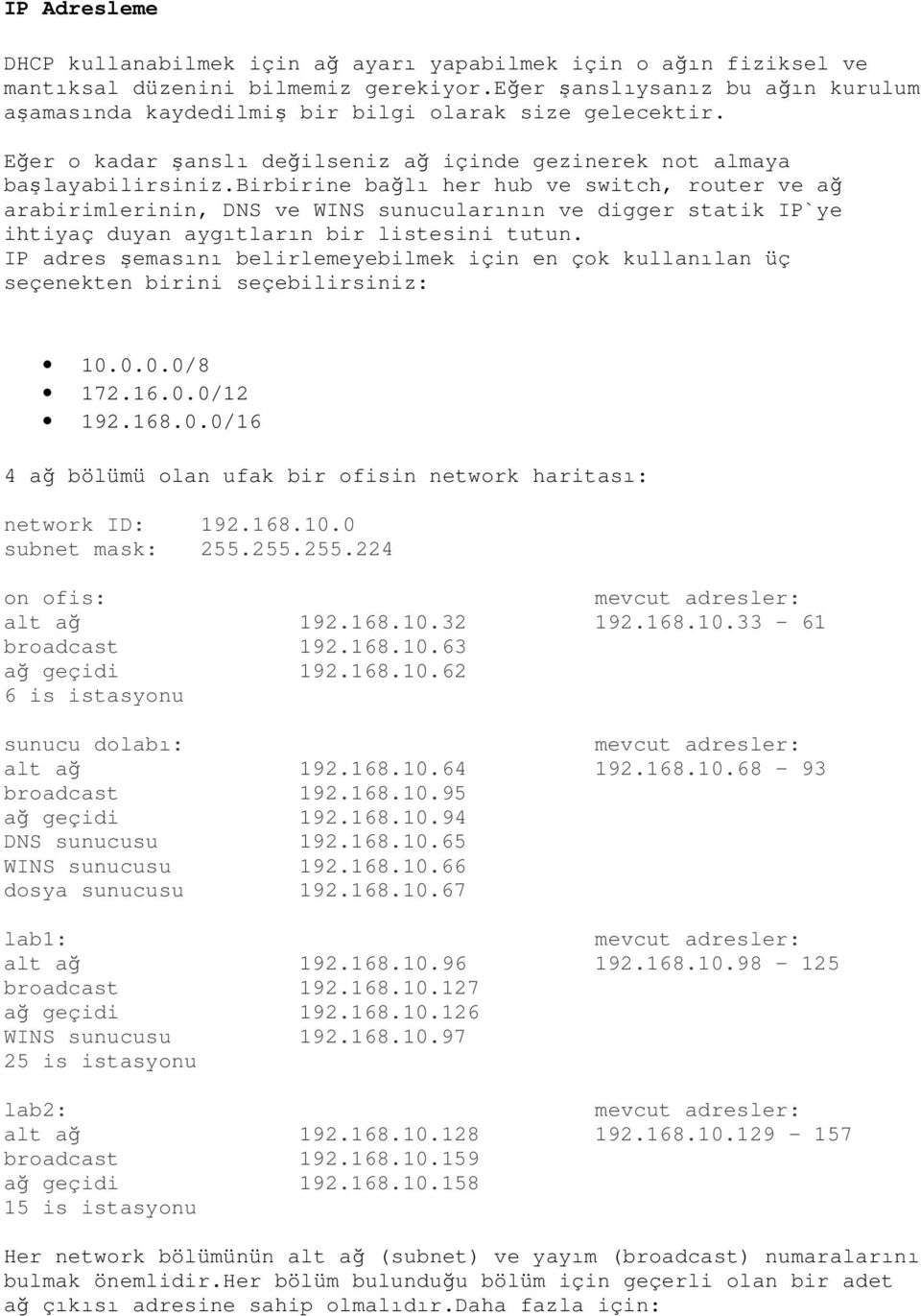 birbirine bağlı her hub ve switch, router ve ağ arabirimlerinin, DNS ve WINS sunucularının ve digger statik IP`ye ihtiyaç duyan aygıtların bir listesini tutun.