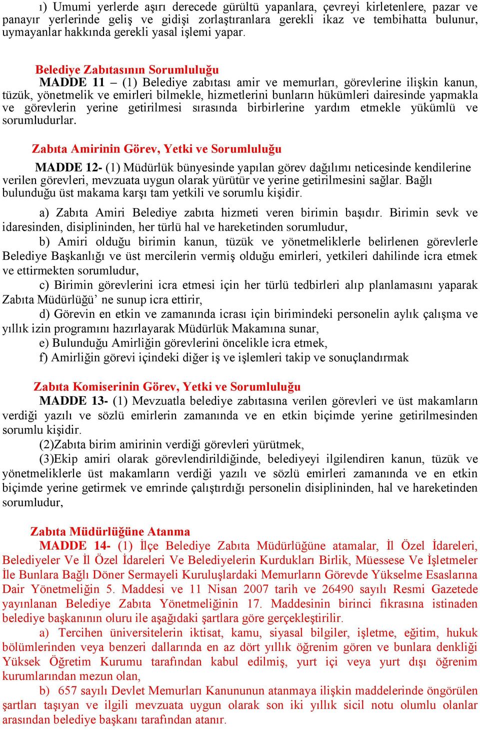 Belediye Zabıtasının Sorumluluğu MADDE 11 (1) Belediye zabıtası amir ve memurları, görevlerine ilişkin kanun, tüzük, yönetmelik ve emirleri bilmekle, hizmetlerini bunların hükümleri dairesinde