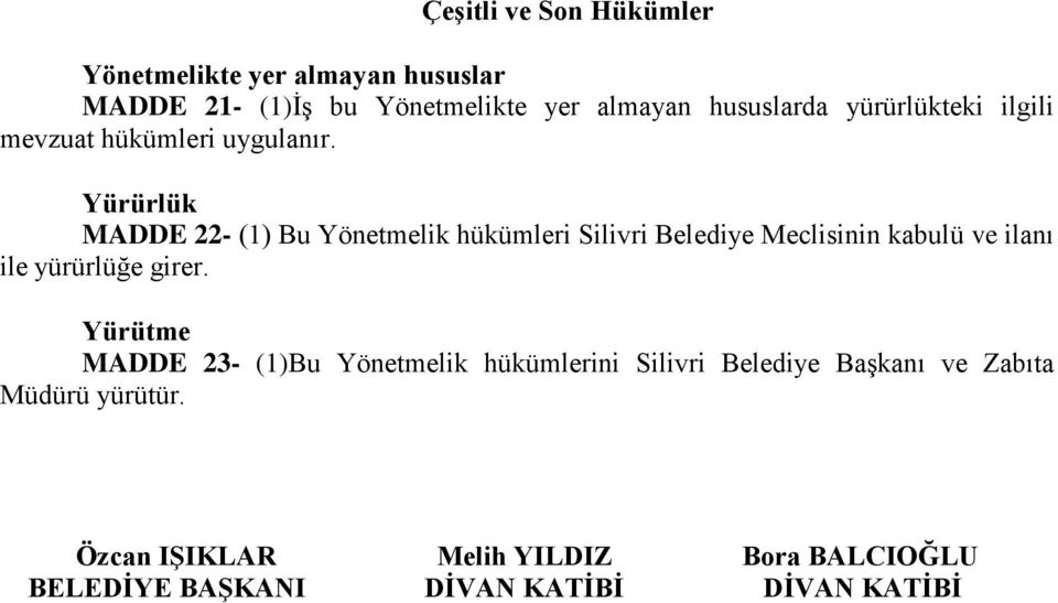 Yürürlük MADDE 22- (1) Bu Yönetmelik hükümleri Silivri Belediye Meclisinin kabulü ve ilanı ile yürürlüğe girer.