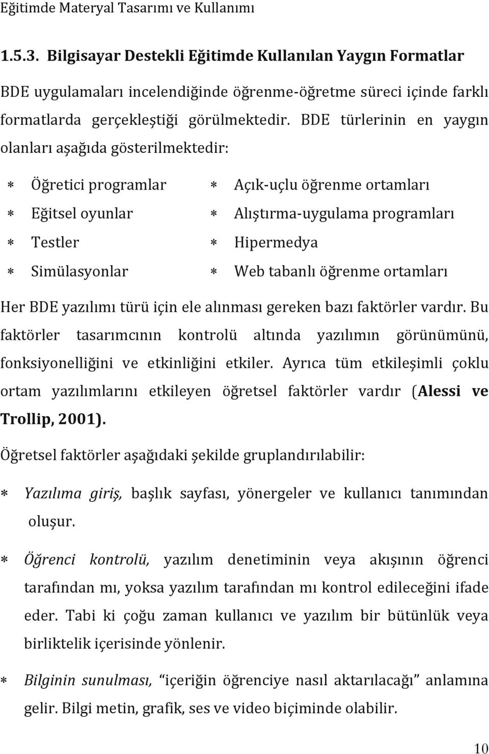 öğrenme ortamları Her BDE yazılımı türü için ele alınması gereken bazı faktörler vardır. Bu faktörler tasarımcının kontrolü altında yazılımın görünümünü, fonksiyonelliğini ve etkinliğini etkiler.