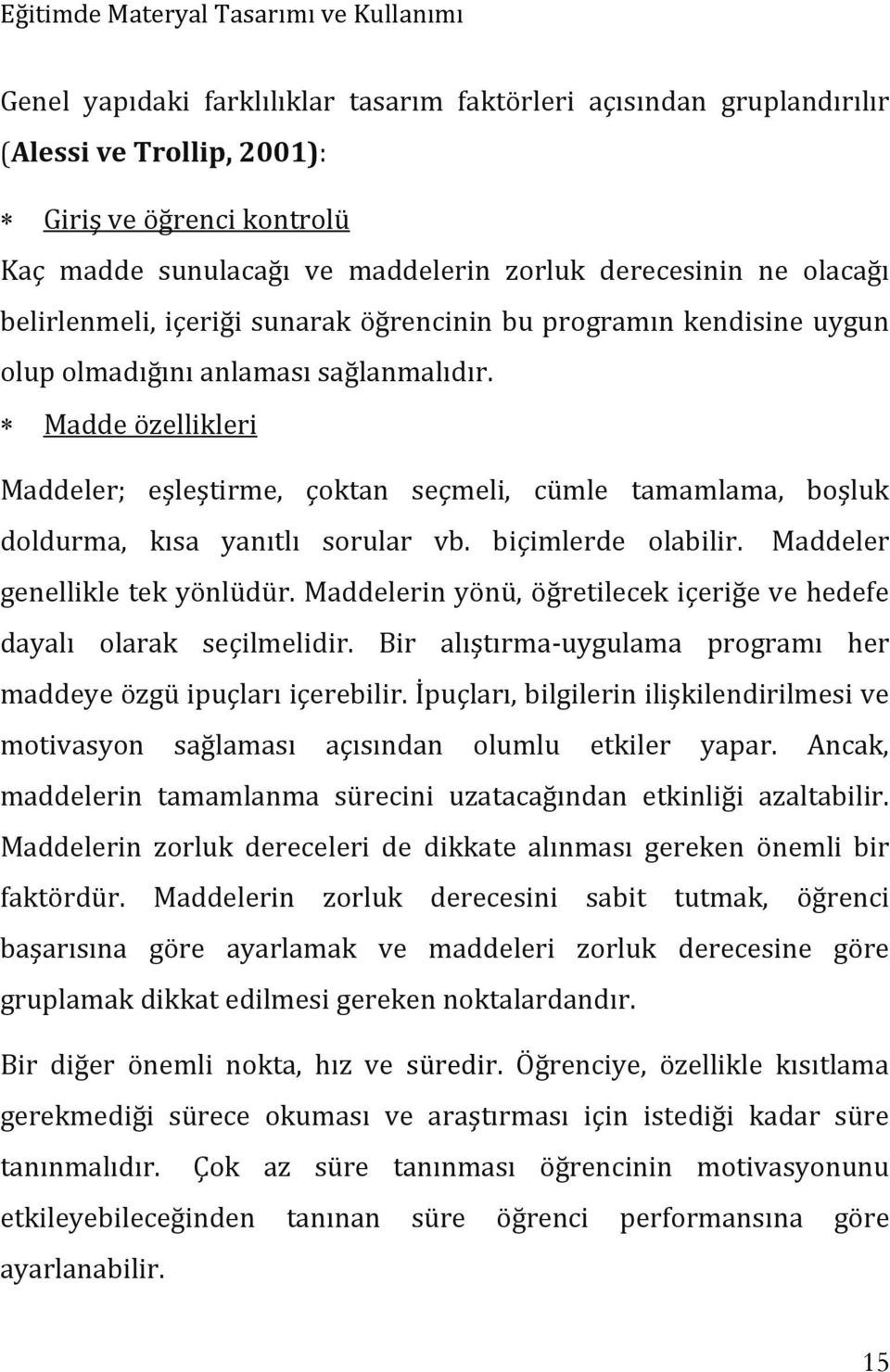 Madde özellikleri Maddeler; eşleştirme, çoktan seçmeli, cümle tamamlama, boşluk doldurma, kısa yanıtlı sorular vb. biçimlerde olabilir. Maddeler genellikle tek yönlüdür.