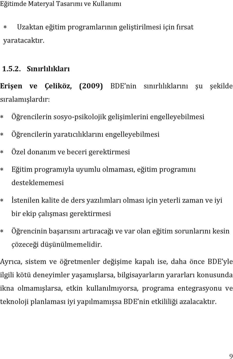 engelleyebilmesi Özel donanım ve beceri gerektirmesi Eğitim programıyla uyumlu olmaması, eğitim programını desteklememesi İstenilen kalite de ders yazılımları olması için yeterli zaman ve iyi bir