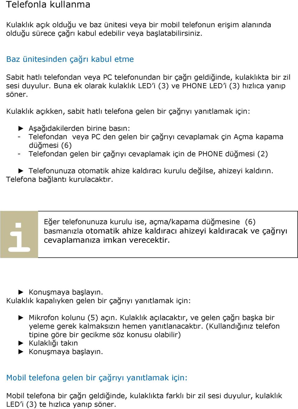 Kulaklık açıkken, sabt hatlı telefona gelen br çağrıyı yanıtlamak çn: Aşağıdaklerden brne basın: - Telefondan veya PC den gelen br çağrıyı cevaplamak çn Açma kapama düğmes (6) - Telefondan gelen br