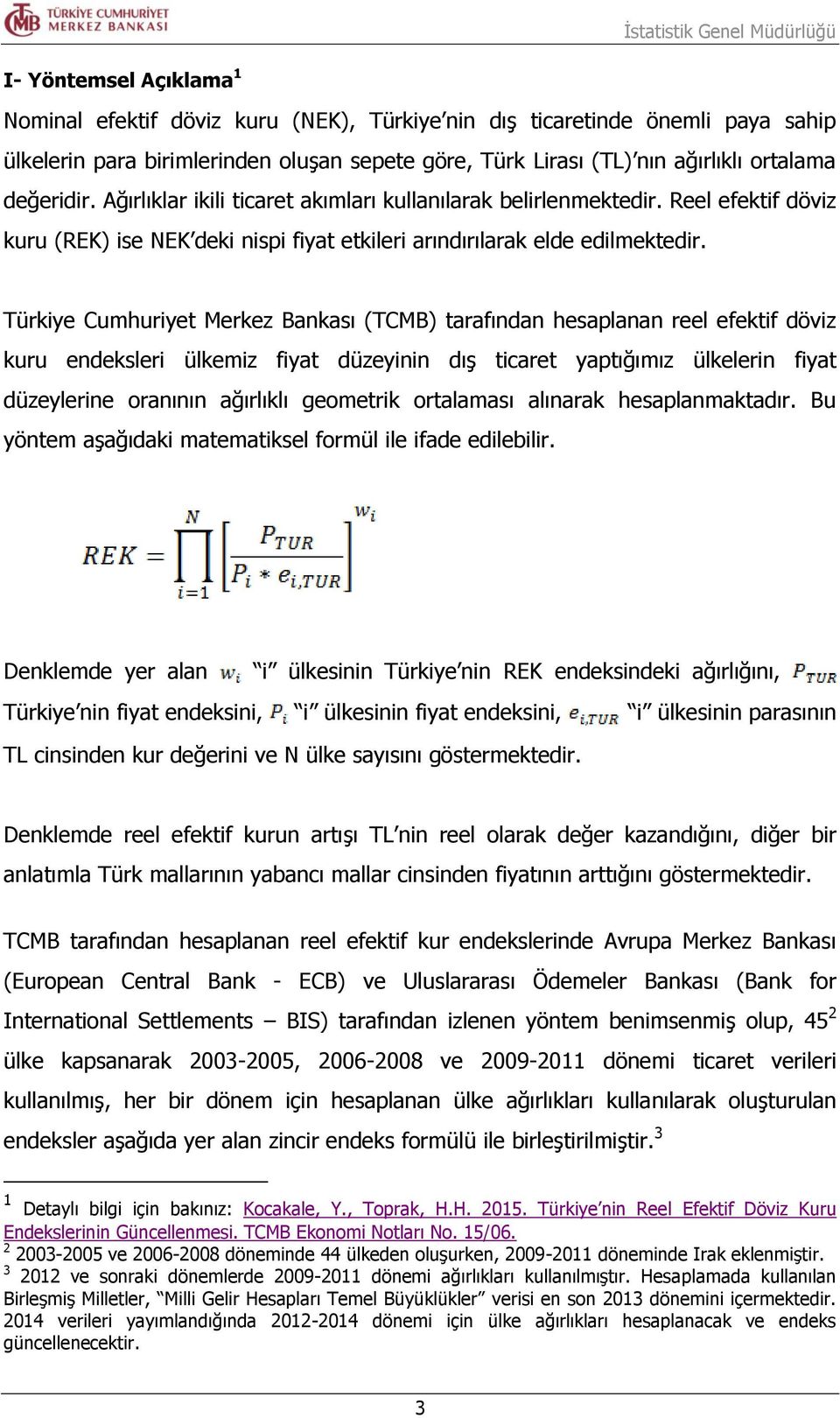 Türkiye Cumhuriyet Merkez Bankası (TCMB) tarafından hesaplanan reel efektif döviz kuru endeksleri ülkemiz fiyat düzeyinin dış ticaret yaptığımız ülkelerin fiyat düzeylerine oranının ağırlıklı