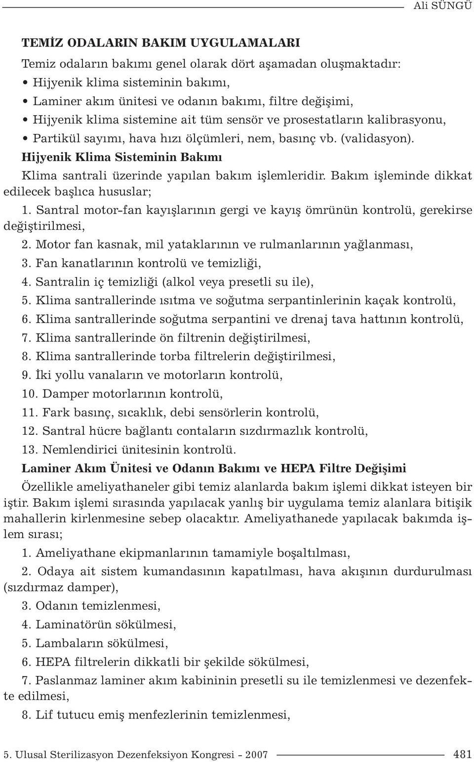 Hijyenik Klima Sisteminin Bakımı Klima santrali üzerinde yapılan bakım işlemleridir. Bakım işleminde dikkat edilecek başlıca hususlar; 1.