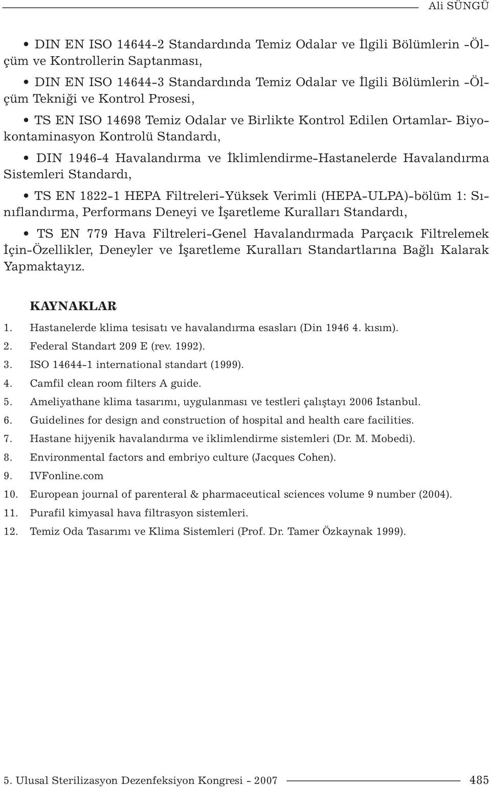 Standardı, TS EN 1822-1 HEPA Filtreleri-Yüksek Verimli (HEPA-ULPA)-bölüm 1: Sınıflandırma, Performans Deneyi ve İşaretleme Kuralları Standardı, TS EN 779 Hava Filtreleri-Genel Havalandırmada Parçacık