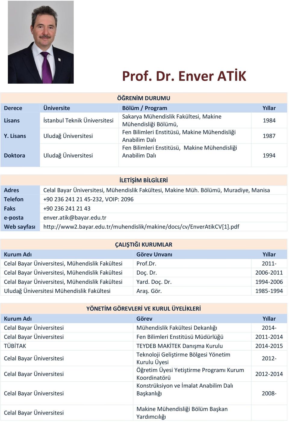 Adres Celal Bayar Üniversitesi, Mühendislik Fakültesi, Makine Müh. Bölümü, Muradiye, Manisa Telefon +90 6 4 45-, VOIP: 096 Faks +90 6 4 4 e-posta enver.atik@bayar.edu.