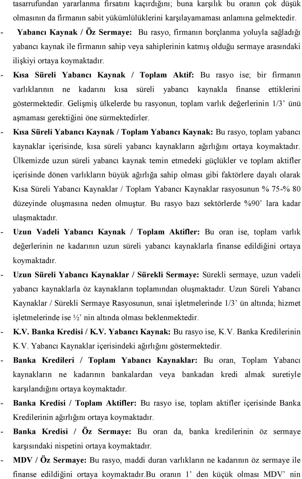 - Kısa Süreli Yabancı Kaynak / Toplam Aktif: Bu rasyo ise; bir firmanın varlıklarının ne kadarını kısa süreli yabancı kaynakla finanse ettiklerini göstermektedir.