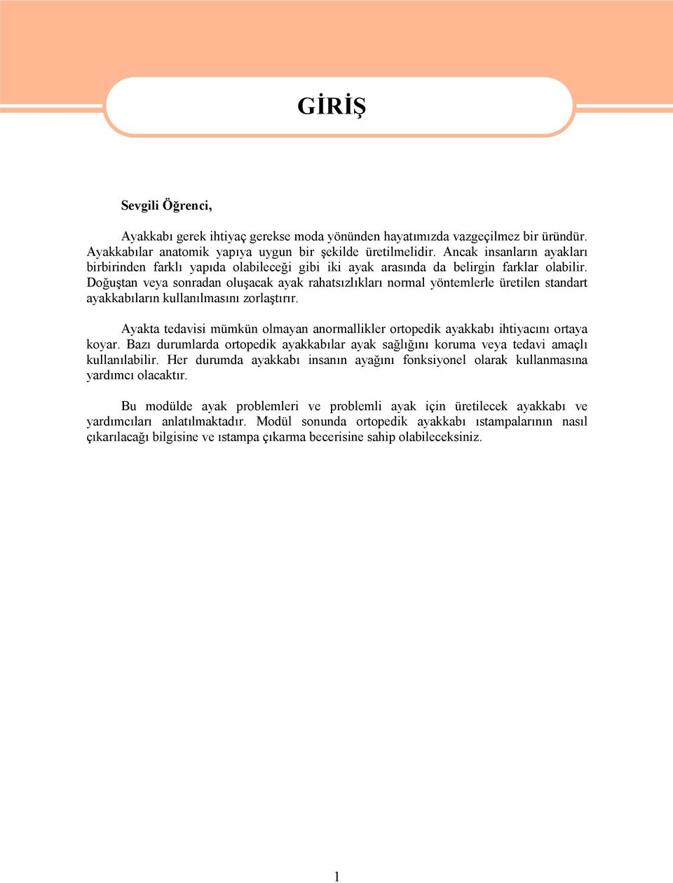 Doğuştan veya sonradan oluşacak ayak rahatsızlıkları normal yöntemlerle üretilen standart ayakkabıların kullanılmasını zorlaştırır.