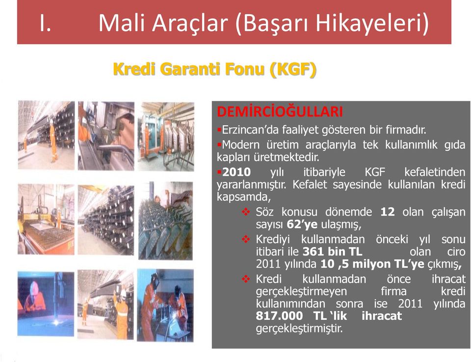 Kefalet sayesinde kullanılan kredi kapsamda, Söz konusu dönemde 12 olan çalışan sayısı 62 ye ulaşmış, Krediyi kullanmadan önceki yıl sonu itibari