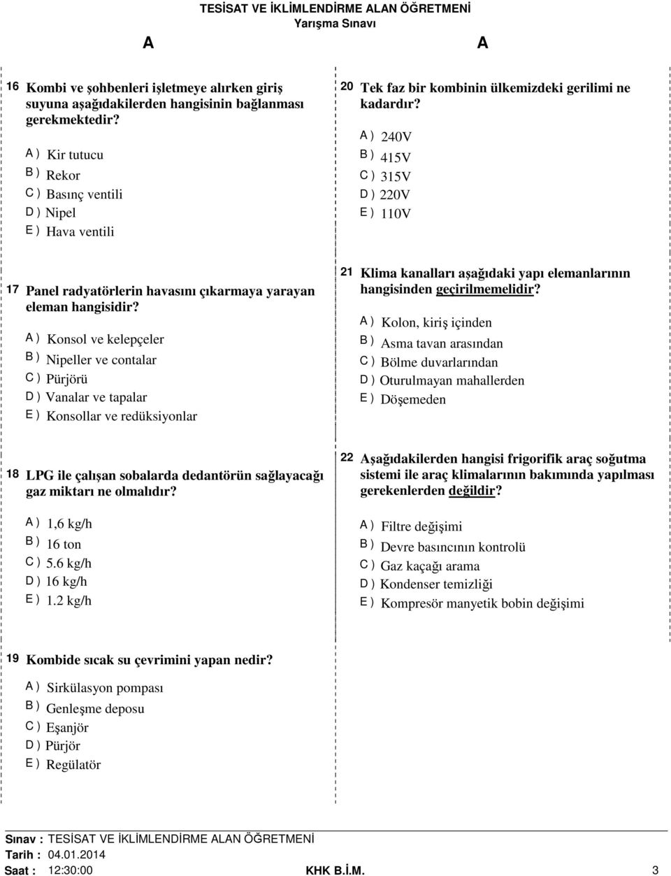 ) 240V B ) 415V C ) 315V D ) 220V E ) 110V 17 Panel radyatörlerin havasını çıkarmaya yarayan eleman hangisidir?