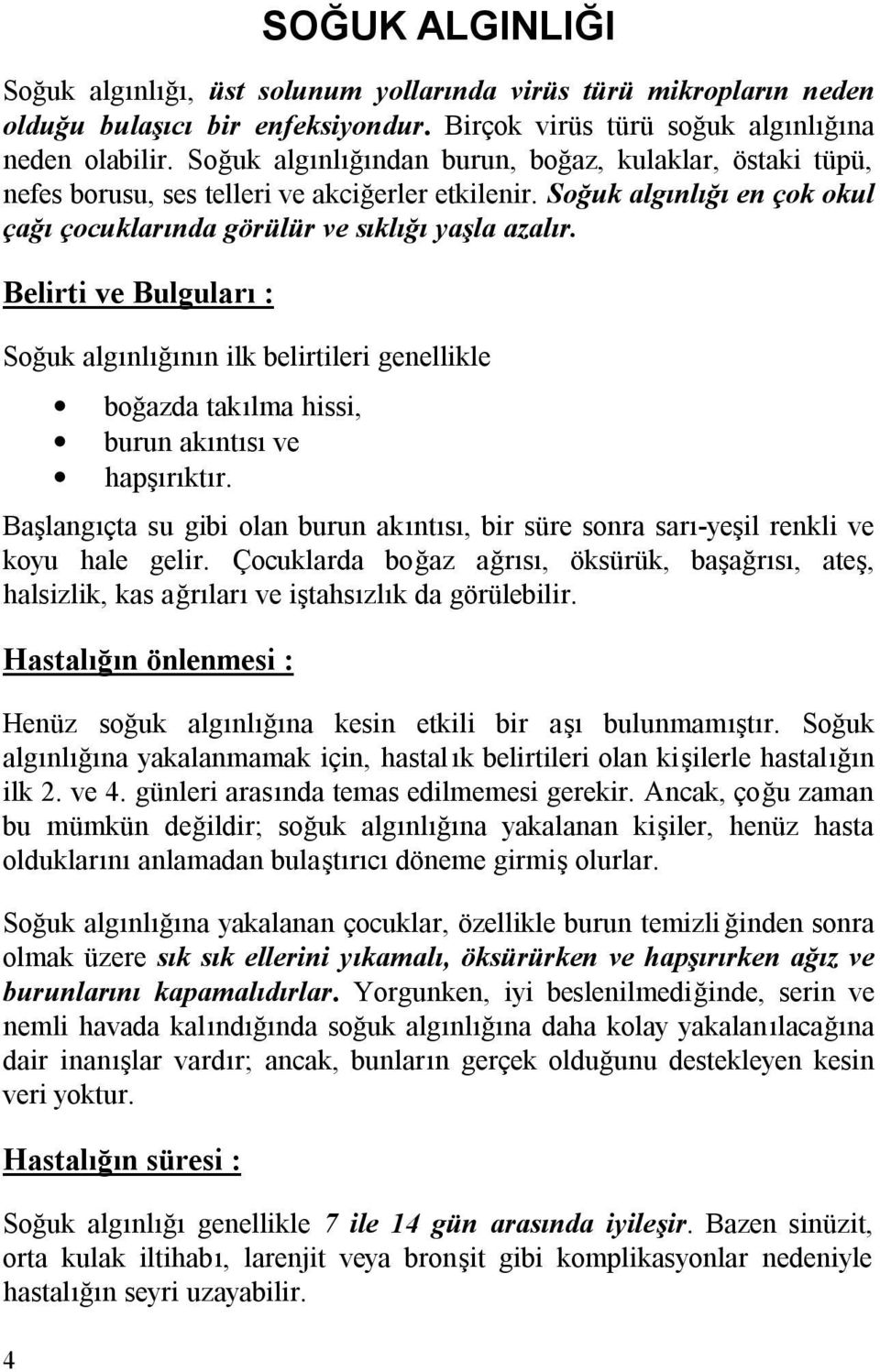 Belirti ve Bulguları : Soğuk algınlığının ilk belirtileri genellikle boğazda takılma hissi, burun akıntısı ve hapşırıktır.