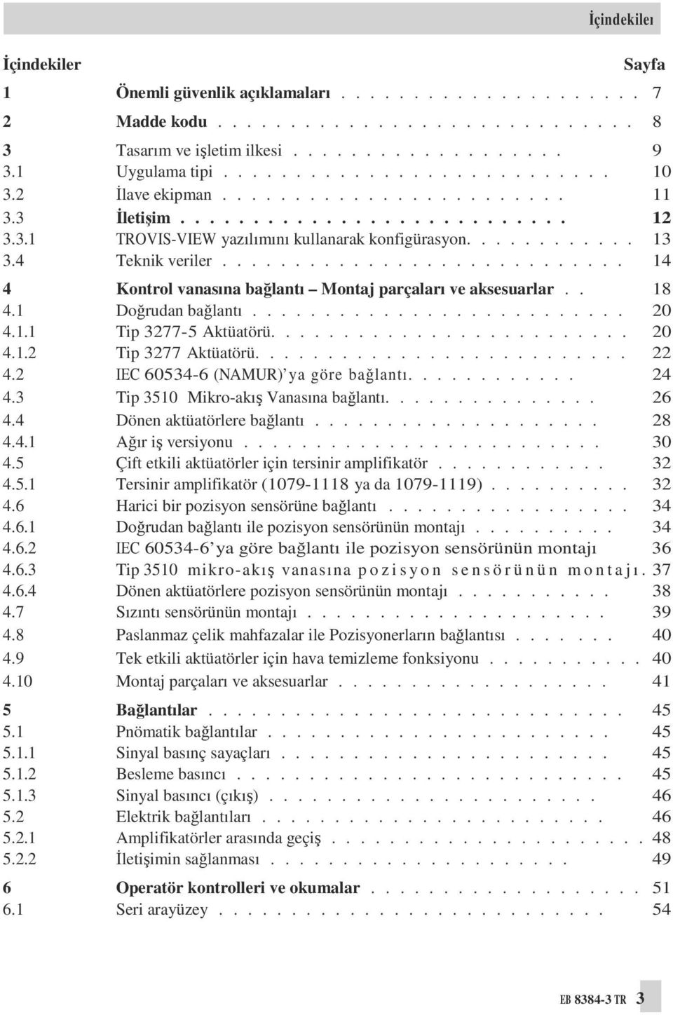 4 Teknik veriler............................ 14 4 Kontrol vanasına bağlantı Montaj parçaları ve aksesuarlar.. 18 4.1 Doğrudan bağlantı.......................... 20 4.1.1 Tip 3277-5 Aktüatörü......................... 20 4.1.2 Tip 3277 Aktüatörü.