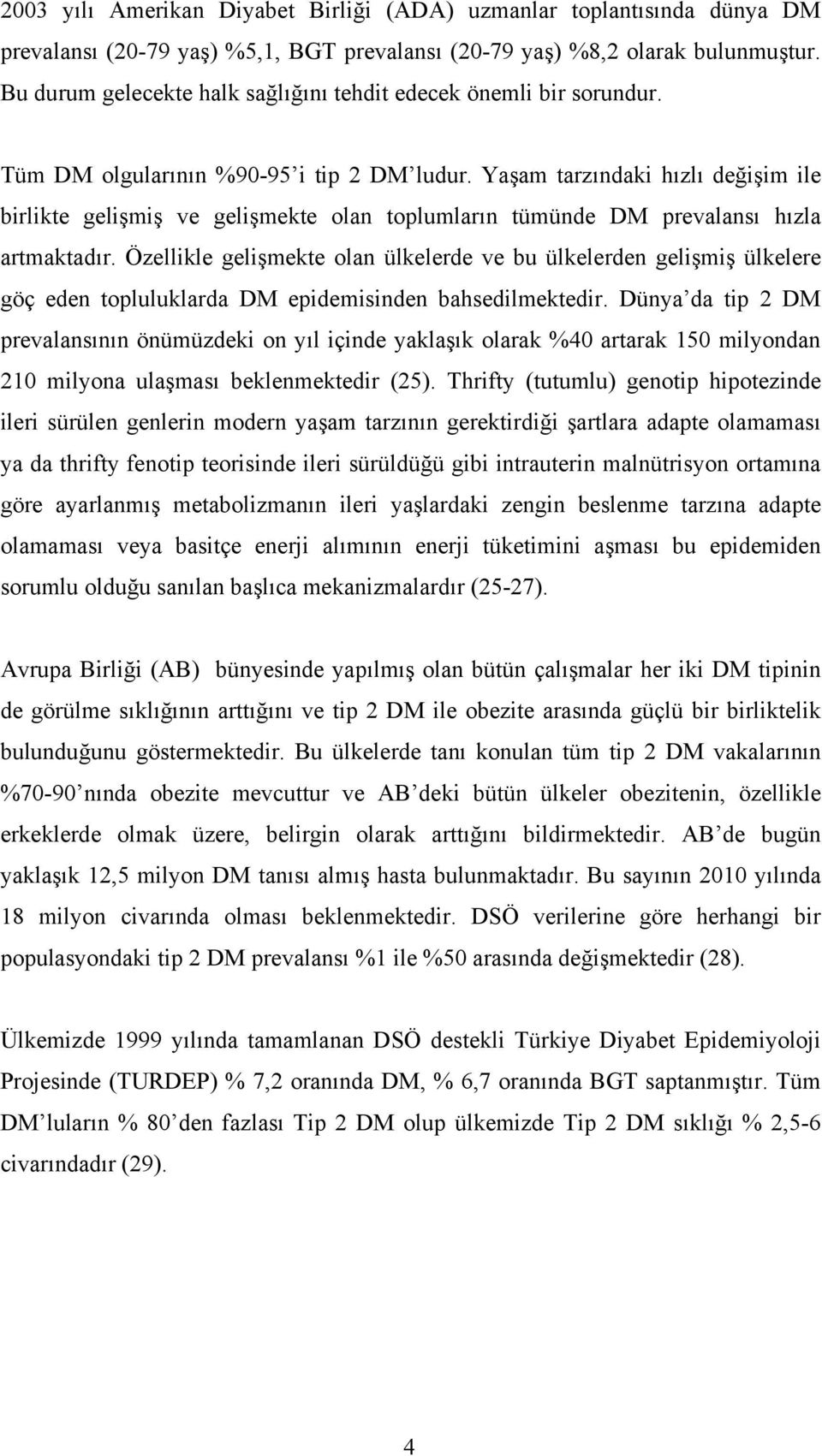 Yaşam tarzındaki hızlı değişim ile birlikte gelişmiş ve gelişmekte olan toplumların tümünde DM prevalansı hızla artmaktadır.