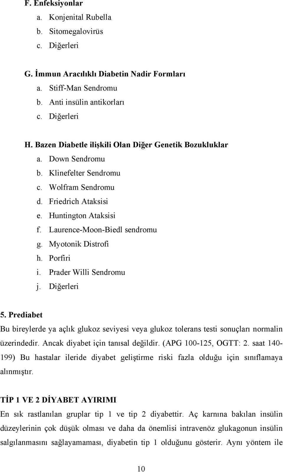 Myotonik Distrofi h. Porfiri i. Prader Willi Sendromu j. Diğerleri 5. Prediabet Bu bireylerde ya açlık glukoz seviyesi veya glukoz tolerans testi sonuçları normalin üzerindedir.