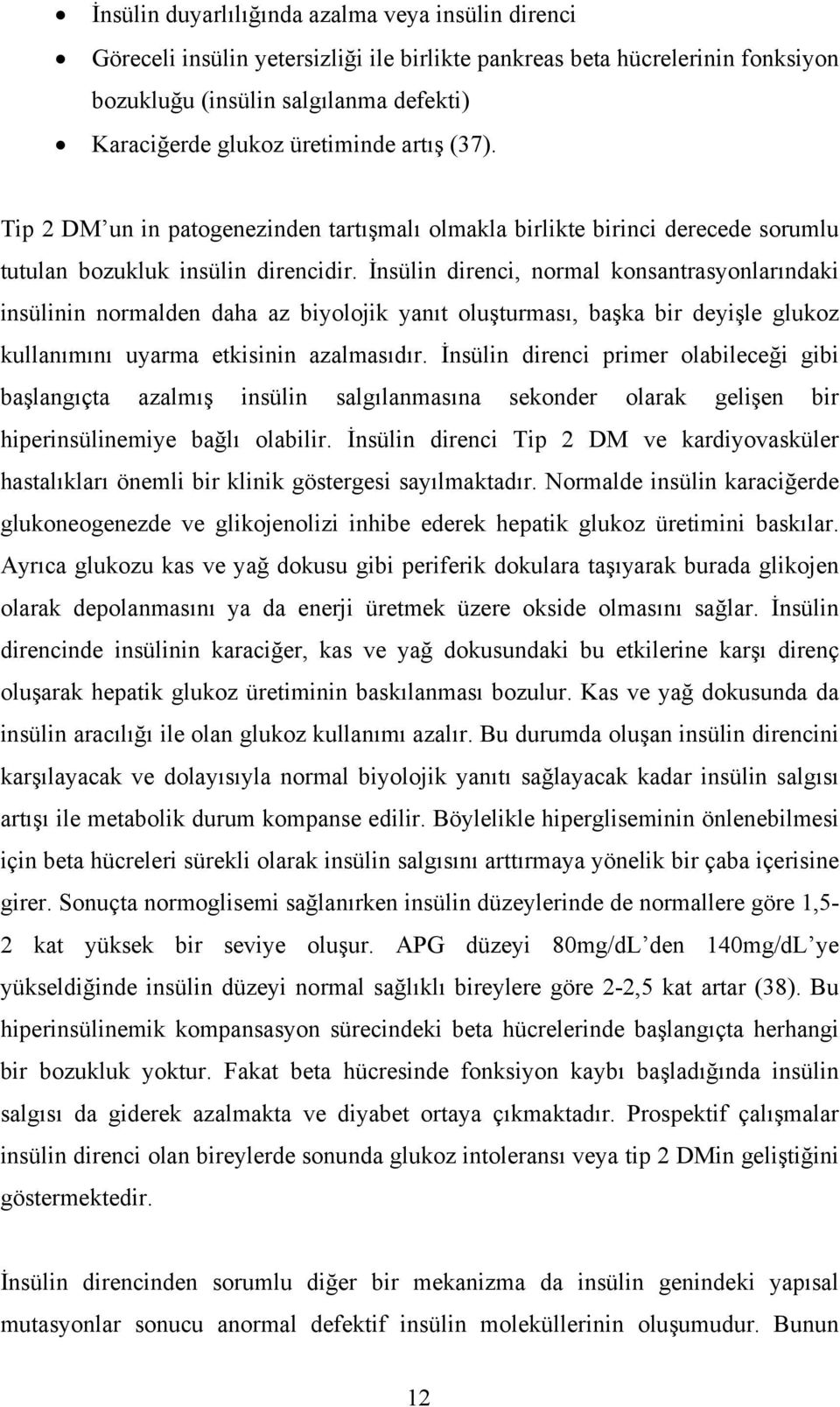 İnsülin direnci, normal konsantrasyonlarındaki insülinin normalden daha az biyolojik yanıt oluşturması, başka bir deyişle glukoz kullanımını uyarma etkisinin azalmasıdır.