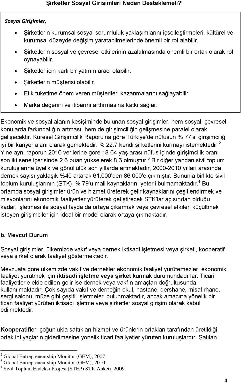 Şirketlerin sosyal ve çevresel etkilerinin azaltılmasında önemli bir ortak olarak rol oynayabilir. Şirketler için karlı bir yatırım aracı olabilir. Şirketlerin müşterisi olabilir.