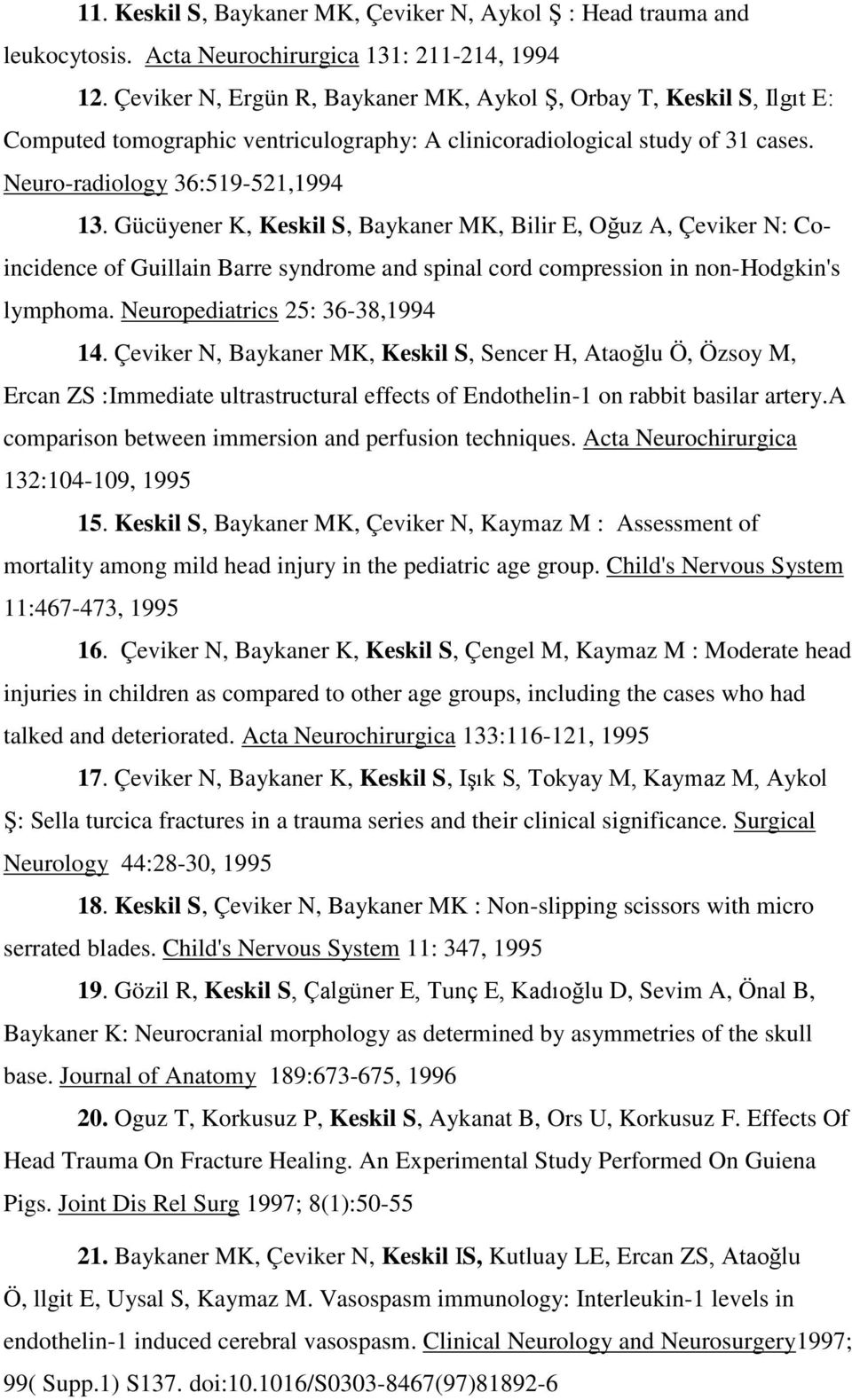Gücüyener K, Keskil S, Baykaner MK, Bilir E, Oğuz A, Çeviker N: Coincidence of Guillain Barre syndrome and spinal cord compression in non-hodgkin's lymphoma. Neuropediatrics 25: 36-38,1994 14.