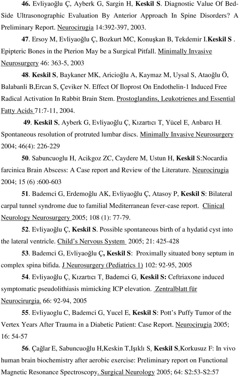 Keskil S, Baykaner MK, Aricioğlu A, Kaymaz M, Uysal S, Ataoğlu Ö, Balabanli B,Ercan S, Çeviker N. Effect Of Iloprost On Endothelin-1 Induced Free Radical Activation In Rabbit Brain Stem.