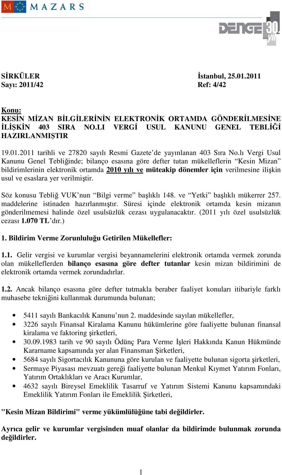 esaslara yer verilmiştir. Söz konusu Tebliğ VUK nun Bilgi verme başlıklı 148. ve Yetki başlıklı mükerrer 257. maddelerine istinaden hazırlanmıştır.