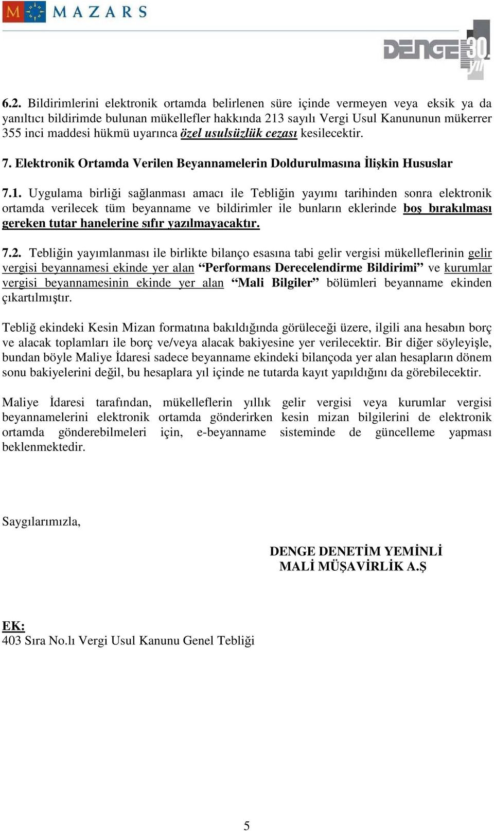 Uygulama birliği sağlanması amacı ile Tebliğin yayımı tarihinden sonra elektronik ortamda verilecek tüm beyanname ve bildirimler ile bunların eklerinde boş bırakılması gereken tutar hanelerine sıfır