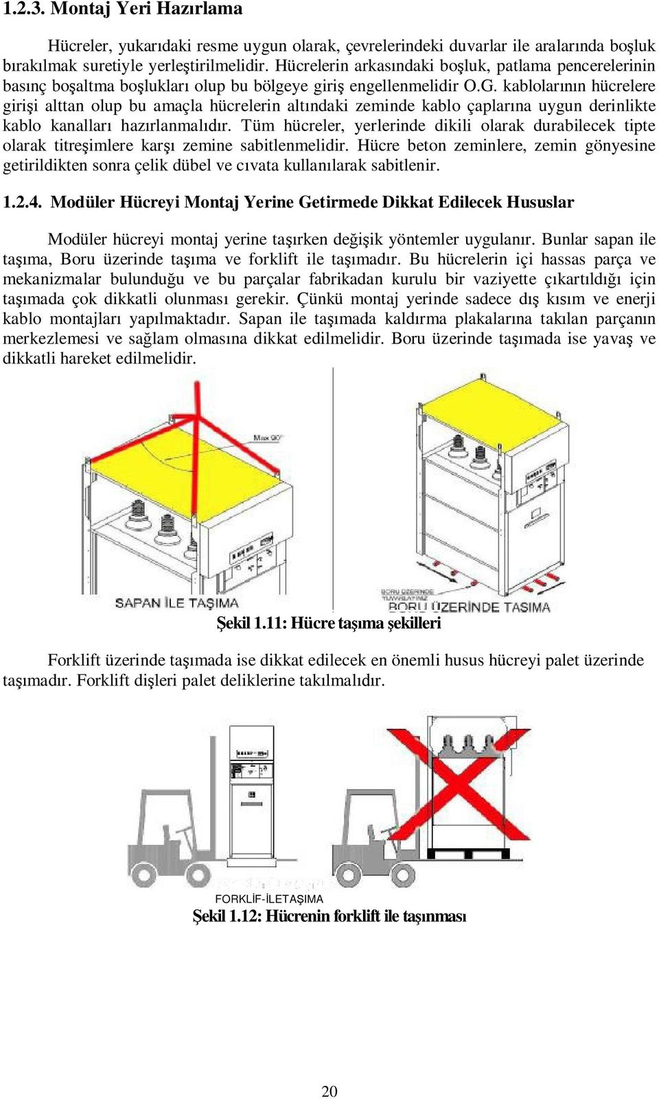 kablolar n hücrelere giri i alttan olup bu amaçla hücrelerin alt ndaki zeminde kablo çaplar na uygun derinlikte kablo kanallar haz rlanmal r.