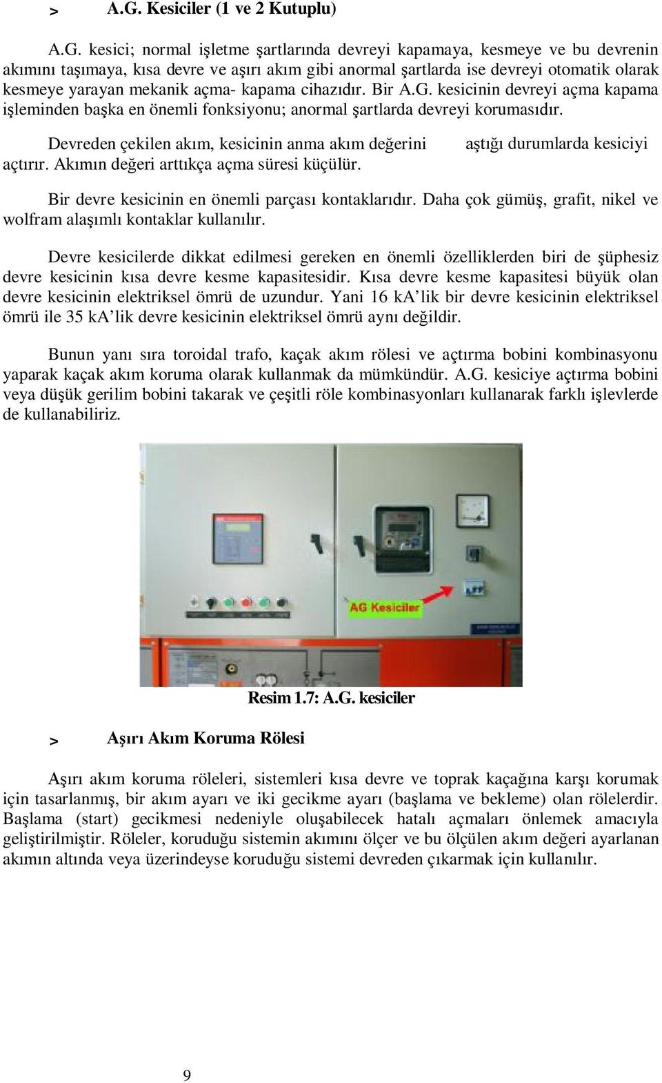 kesici; normal i letme artlar nda devreyi kapamaya, kesmeye ve bu devrenin ak ta maya, k sa devre ve a ak m gibi anormal artlarda ise devreyi otomatik olarak kesmeye yarayan mekanik açma- kapama