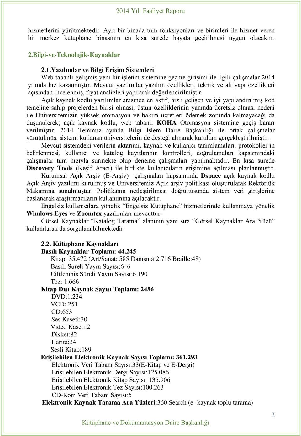 Mevcut yazılımlar yazılım özellikleri, teknik ve alt yapı özellikleri açısından incelenmiş, fiyat analizleri yapılarak değerlendirilmiştir.