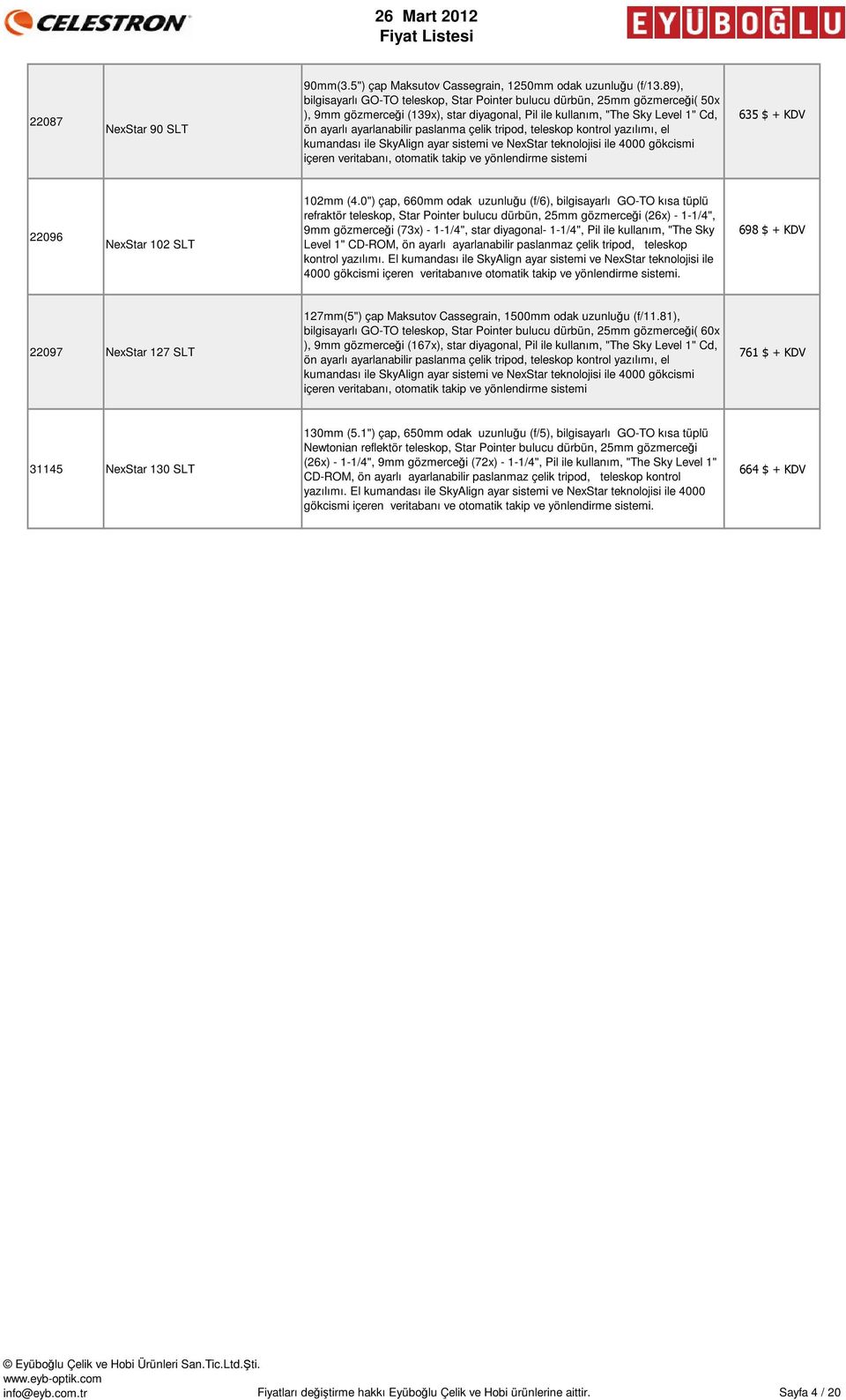 çelik tripod, teleskop kontrol yazılımı, el kumandası ile SkyAlign ayar sistemi ve NexStar teknolojisi ile 4000 gökcismi içeren veritabanı, otomatik takip ve yönlendirme sistemi 635 $ + KDV 22096