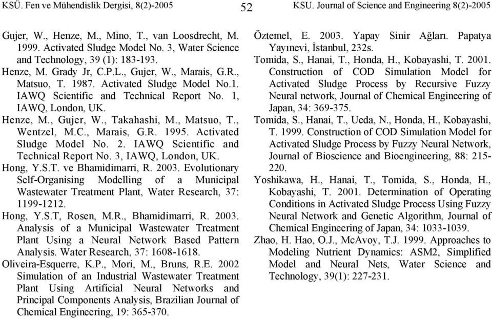 1, IAWQ, London, UK. Henze, M., Gujer, W., Takahashi, M., Matsuo, T., Wentzel, M.C., Marais, G.R. 1995. Activated Sludge Model No. 2. IAWQ Scientific and Technical Report No. 3, IAWQ, London, UK.