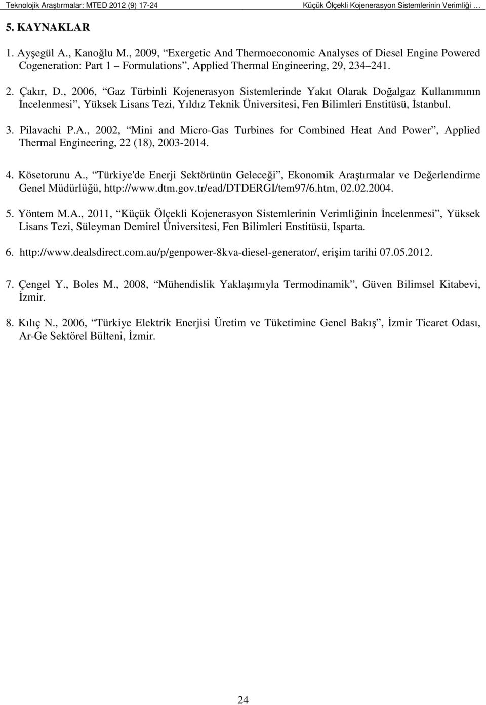 , 2006, Gaz Türbinli Kojenerasyon Sistemlerinde Yakıt Olarak Doğalgaz Kullanımının İncelenmesi, Yüksek Lisans Tezi, Yıldız Teknik Üniversitesi, Fen Bilimleri Enstitüsü, İstanbul. 3. Pilavachi P.A.