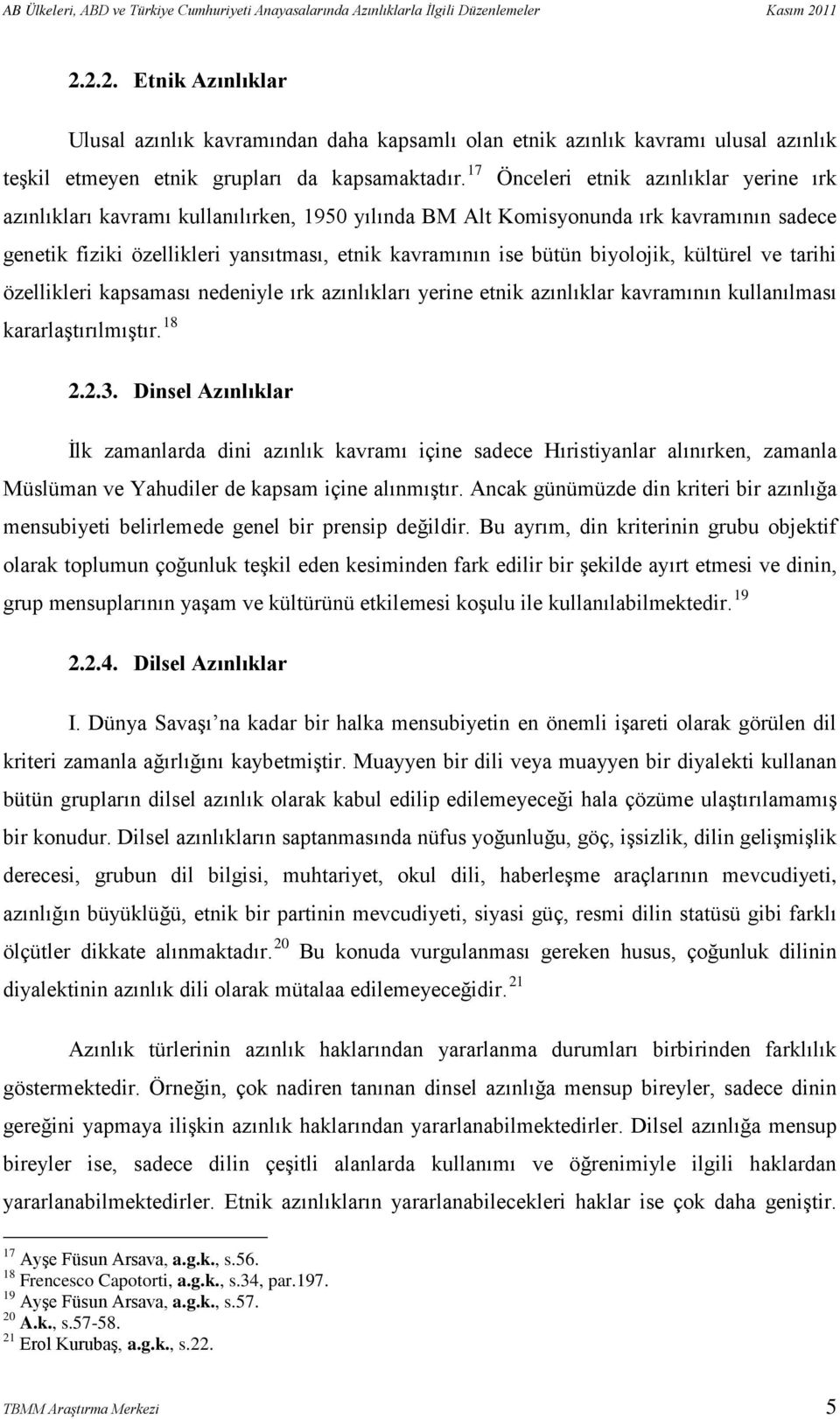 17 Önceleri etnik azınlıklar yerine ırk azınlıkları kavramı kullanılırken, 1950 yılında BM Alt Komisyonunda ırk kavramının sadece genetik fiziki özellikleri yansıtması, etnik kavramının ise bütün