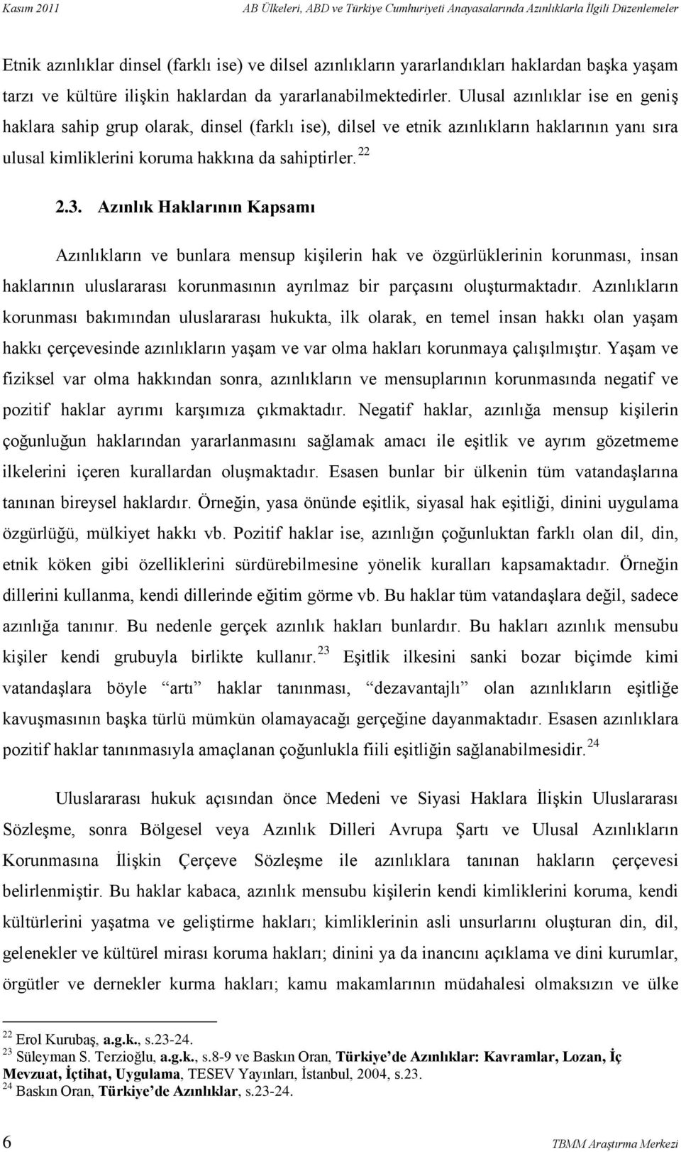 Ulusal azınlıklar ise en geniş haklara sahip grup olarak, dinsel (farklı ise), dilsel ve etnik azınlıkların haklarının yanı sıra ulusal kimliklerini koruma hakkına da sahiptirler. 22 2.3.