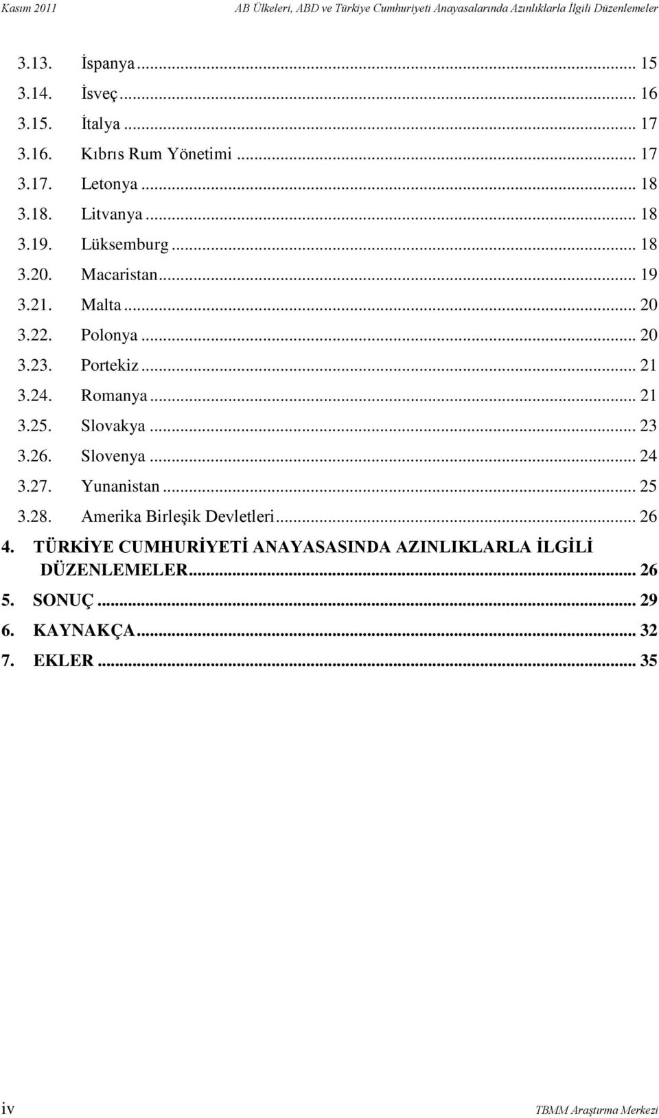 Polonya... 20 3.23. Portekiz... 21 3.24. Romanya... 21 3.25. Slovakya... 23 3.26. Slovenya... 24 3.27. Yunanistan... 25 3.28.