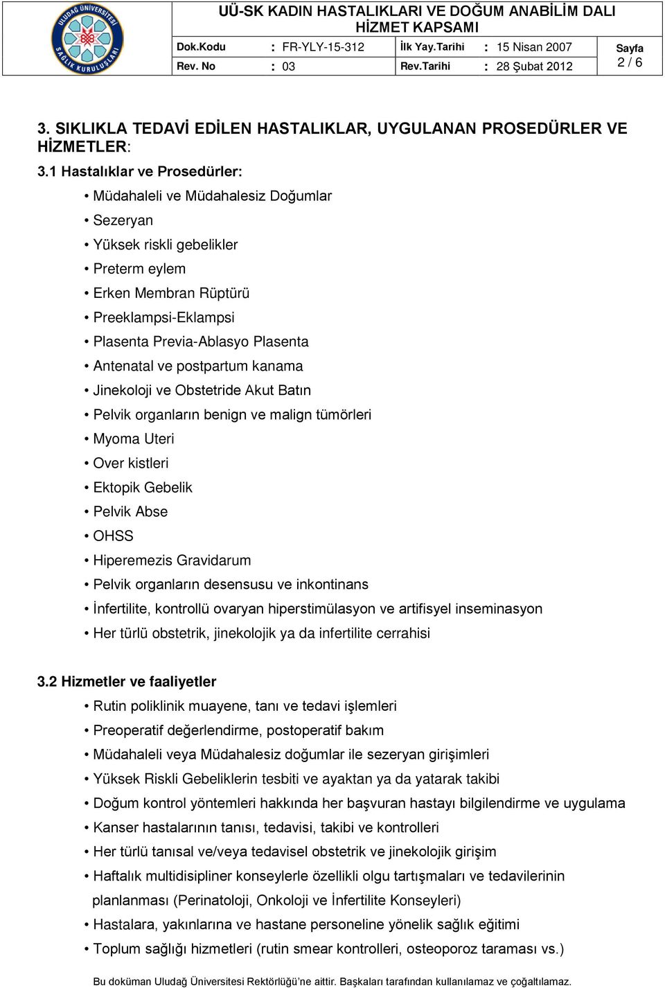 ve postpartum kanama Jinekoloji ve Obstetride Akut Batın Pelvik organların benign ve malign tümörleri Myoma Uteri Over kistleri Ektopik Gebelik Pelvik Abse OHSS Hiperemezis Gravidarum Pelvik