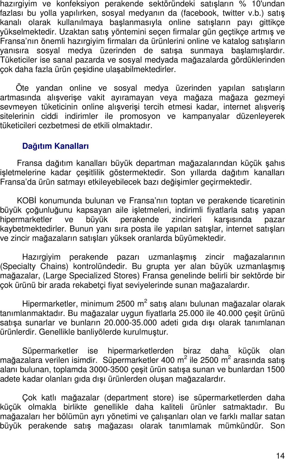 başlamışlardır. Tüketiciler ise sanal pazarda ve sosyal medyada mağazalarda gördüklerinden çok daha fazla ürün çeşidine ulaşabilmektedirler.