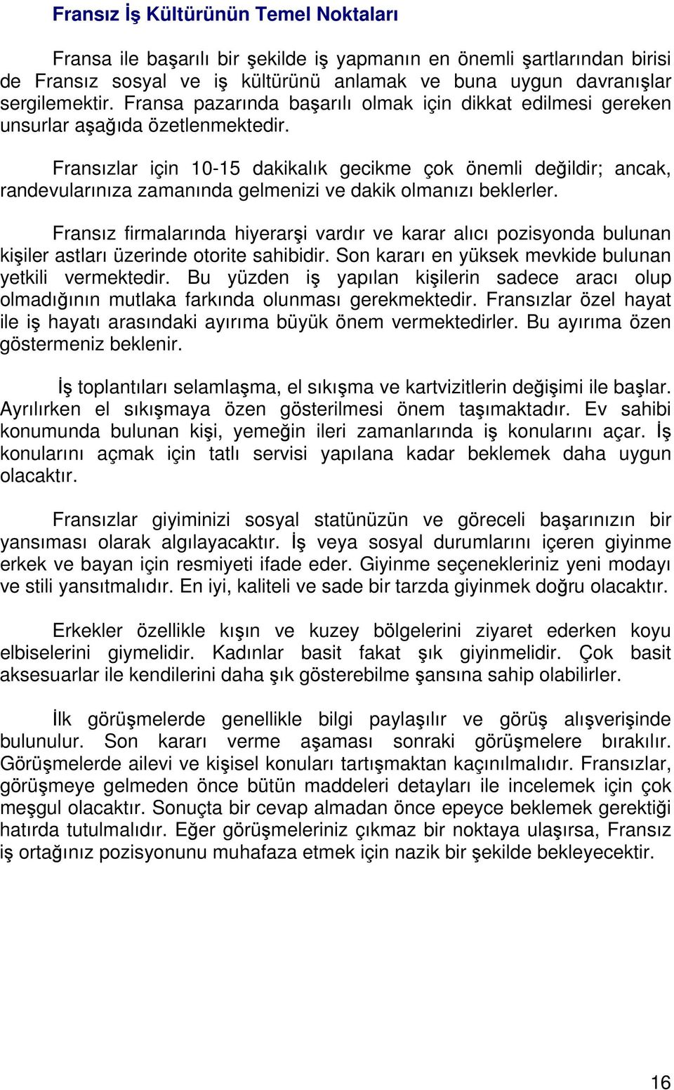 Fransızlar için 10-15 dakikalık gecikme çok önemli değildir; ancak, randevularınıza zamanında gelmenizi ve dakik olmanızı beklerler.