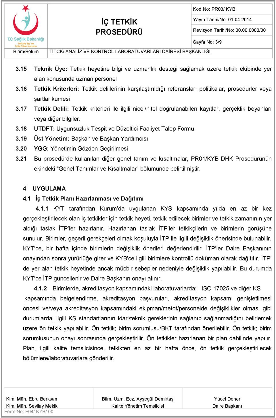 17 Tetkik Delili: Tetkik kriterleri ile ilgili nicel/nitel doğrulanabilen kayıtlar, gerçeklik beyanları veya diğer bilgiler. 3.18 UTDFT: Uygunsuzluk Tespit ve Düzeltici Faaliyet Talep Formu 3.