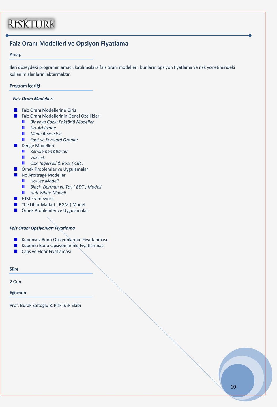 Rendlemen&Barter Vasicek Cox, Ingersoll & Ross ( CIR ) Örnek Problemler ve Uygulamalar No Arbitrage Modeller Ho-Lee Modeli Black, Derman ve Toy ( BDT ) Modeli Hull-White Modeli HJM Framework The